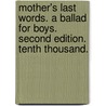 Mother's last Words. A ballad for boys. Second Edition. Tenth thousand. door Mary Sewell
