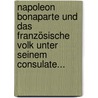 Napoleon Bonaparte und das Französische Volk Unter Seinem Consulate... by Johann Friedrich Reichardt