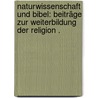 Naturwissenschaft und Bibel: Beiträge zur Weiterbildung der Religion . door Georg Lehmann Johannes