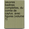 Oeuvres Badines Complettes, Du Comte De Caylus. Avec Figures (Volume 1) door Anne Claude Philippe Caylus