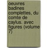 Oeuvres Badines Complettes, Du Comte De Caylus. Avec Figures (Volume 7) door Anne Claude Philippe Caylus