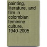 Painting, Literature, and Film in Colombian Feminine Culture, 1940-2005 door Deborah Martin