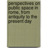 Perspectives on Public Space in Rome, from Antiquity to the Present Day by Gregory Smith