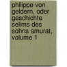 Philippe Von Geldern, Oder Geschichte Selims Des Sohns Amurat, Volume 1 door Benedikte Naubert