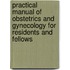 Practical Manual of Obstetrics and Gynecology for Residents and Fellows