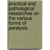 Practical and Pathological Researches On the Various Forms of Paralysis door Edward Meryon