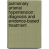 Pulmonary Arterial Hypertension: Diagnosis and Evidence-Based Treatment by Robyn Barst