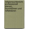 Religionsunterricht professionell planen, durchführen und reflektieren door Stefan Heil