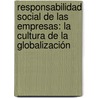 Responsabilidad social de las empresas: La cultura de la globalización door Ricardo Cuevas Moreno