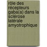 Rôle Des Récepteurs Gaba(a) Dans La Sclérose Latérale Amyotrophique by Louis-Etienne Lorenzo