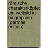 Römische Charakterköpfe: Ein Weltbild in Biographien (German Edition) by Birt Theodor