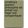 Schelling's positive Philosophie als Einheit von Hegel und Schopenhauer door Von Hartmann Eduard