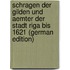 Schragen Der Gilden Und Aemter Der Stadt Riga Bis 1621 (German Edition)