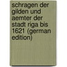 Schragen Der Gilden Und Aemter Der Stadt Riga Bis 1621 (German Edition) door Stieda Wilhelm