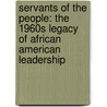 Servants of the People: The 1960s Legacy of African American Leadership door Lea E. Williams