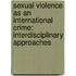 Sexual Violence as an International Crime: Interdisciplinary Approaches