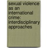 Sexual Violence as an International Crime: Interdisciplinary Approaches door de Brouwer