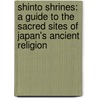 Shinto Shrines: A Guide to the Sacred Sites of Japan's Ancient Religion door Joseph Cali