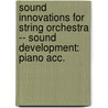 Sound Innovations for String Orchestra -- Sound Development: Piano Acc. door Kirk Moss