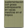 Suplementación con Grasa Sobrepasante en Vacas Mestizas en el Trópico door Maria José Del Milagro Alcántara Coronado