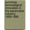 Surviving Technological Innovation in the Pacemaker Industry, 1959-1990 door Catherine M. Banbury