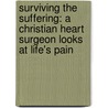 Surviving the Suffering: A Christian Heart Surgeon Looks at Life's Pain by Tim Moore
