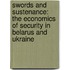 Swords and Sustenance: The Economics of Security in Belarus and Ukraine