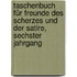 Taschenbuch für Freunde des Scherzes und der Satire, sechster Jahrgang