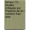Terreur (1); Etudes Critiques Sur L'Histoire de La R Volution Fran Aise by Henri Alexandre Wallon