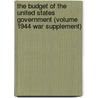 The Budget of the United States Government (Volume 1944 War Supplement) by United States Bureau of the Budget