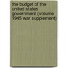 The Budget of the United States Government (Volume 1945 War Supplement) by United States Bureau of the Budget