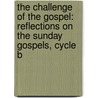 The Challenge Of The Gospel: Reflections On The Sunday Gospels, Cycle B by Joseph A. Slattery