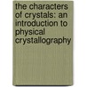 The Characters Of Crystals: An Introduction To Physical Crystallography door Alfred Joseph Moses