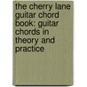 The Cherry Lane Guitar Chord Book: Guitar Chords in Theory and Practice door Arthur Rotfeld