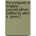 The Conquest of England ... Second edition. [Edited by Alice S. Green.]