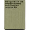 The Copperhead, and other stories of the North during the American war. door Harold Frederic