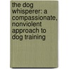 The Dog Whisperer: A Compassionate, Nonviolent Approach To Dog Training door Paul Owens