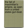 The Fall of Maximilian's Empire, as seen from a United States gun-boat. door Seaton Schroeder