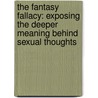 The Fantasy Fallacy: Exposing the Deeper Meaning Behind Sexual Thoughts door Shannon Ethridge