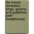 The French Revolution: Kings, Queens, and Guillotines [With Headphones]