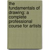 The Fundamentals Of Drawing: A Complete Professional Course For Artists by Barrington Barber