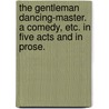 The Gentleman Dancing-Master. A comedy, etc. In five acts and in prose. door William Wycherley