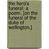The Hero's Funeral: a poem. [On the funeral of the Duke of Wellington.]