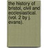 The History Of Bristol, Civil And Ecclesiastical. (Vol. 2 By J. Evans).