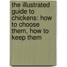 The Illustrated Guide To Chickens: How To Choose Them, How To Keep Them by Celia Lewis