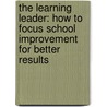 The Learning Leader: How To Focus School Improvement For Better Results by Mr Douglas B. Reeves