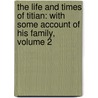 The Life And Times Of Titian: With Some Account Of His Family, Volume 2 door Giovanni Battista Cavalcaselle