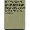 The Manual of Aeronautics: An Illustrated Guide to the Leviathan Series by Scott Westerfield