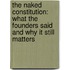 The Naked Constitution: What the Founders Said and Why It Still Matters