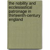 The Nobility and Ecclesiastical Patronage in Thirteenth-Century England door Elizabeth Gemmill
